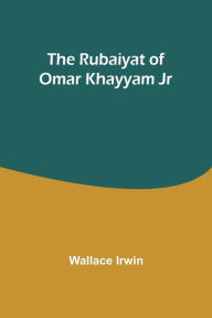 Title: The Rubaiyat of Omar Khayyam Jr, Author: Wallace Irwin