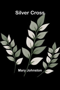 Title: Silver Cross, Author: Mary Johnston