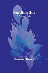 Title: Siddhartha: A Poem of India, Author: Hermann Hesse