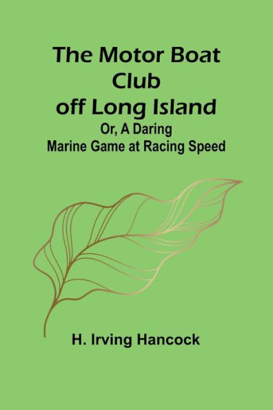 The Motor Boat Club off Long Island; Or, A Daring Marine Game at Racing Speed