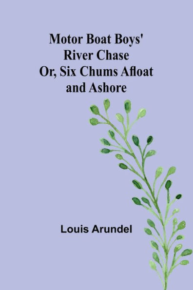 Motor Boat Boys' River Chase; Or, Six Chums Afloat and Ashore