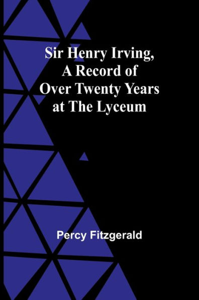 Sir Henry Irving, A Record of Over Twenty Years at the Lyceum