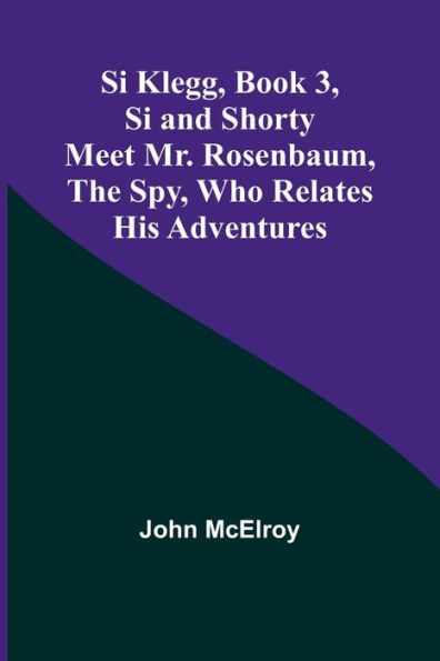 Si Klegg, Book 3, Si and Shorty Meet Mr. Rosenbaum, the Spy, Who Relates His Adventures