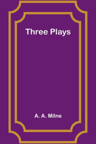 Title: Three Plays, Author: A. A. Milne