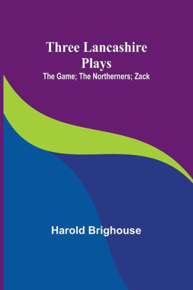 Three Lancashire Plays: The Game; The Northerners; Zack