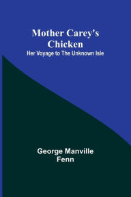 Title: Mother Carey's Chicken: Her Voyage to the Unknown Isle, Author: George Manville Fenn