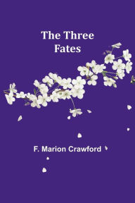 Title: The Three Fates, Author: F Marion Crawford