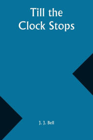 Title: Till the Clock Stops, Author: J J Bell