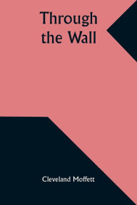 Title: Through the Wall, Author: Cleveland Moffett