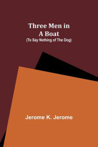 Title: Three Men in a Boat (To Say Nothing of the Dog), Author: Jerome K. Jerome