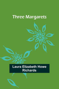 Title: Three Margarets, Author: Laura Elizabeth Richards