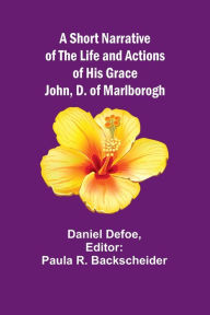 Title: A Short Narrative of the Life and Actions of His Grace John, D. of Marlborogh, Author: Daniel Defoe