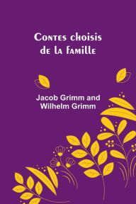 Title: Contes choisis de la famille, Author: Jacob Grimm