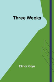 Title: Three Weeks, Author: Elinor Glyn