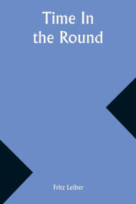 Title: Time In the Round, Author: Fritz Leiber