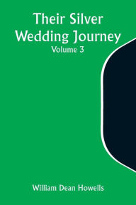 Title: Their Silver Wedding Journey - Volume 3, Author: William Dean Howells