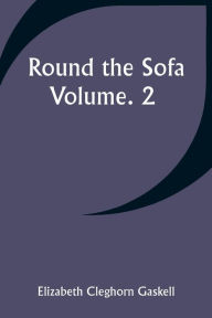 Title: Round the Sofa; Volume. 2, Author: Elizabeth Gaskell