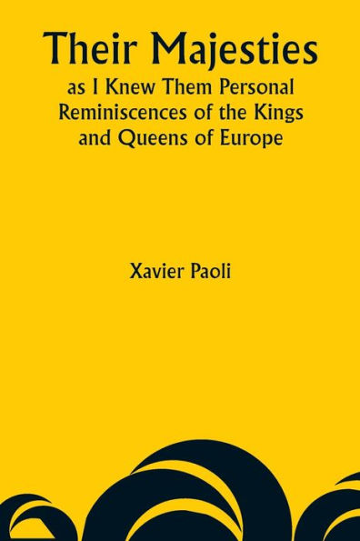 Their Majesties as I Knew Them Personal Reminiscences of the Kings and Queens of Europe