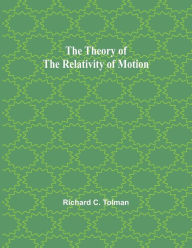 Title: The Theory of the Relativity of Motion, Author: Richard C Tolman