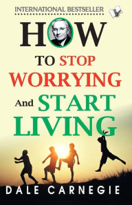 Title: How To Stop Worrying And Start Living: -, Author: Dale Carnegie