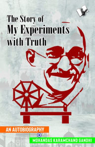 Title: The Story of My Experiments with Truth (Mahatma Gandhi's Autobiography): -, Author: Mahatma Gandhi