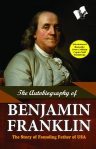 Title: The Autobiography of Benjamin Franklin: The Story of Founding Father of USA, Author: Benjamin Franklin