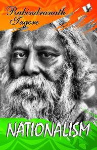 Title: Nationalism: Tagore's Seminal Text on the Idea of Nationalism, Author: Rabindranath Tagore