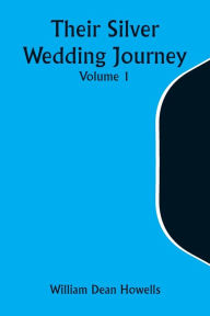 Title: Their Silver Wedding Journey - Volume 1, Author: William Dean Howells