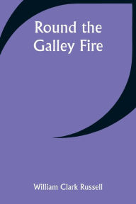 Title: Round the Galley Fire, Author: William Clark Russell