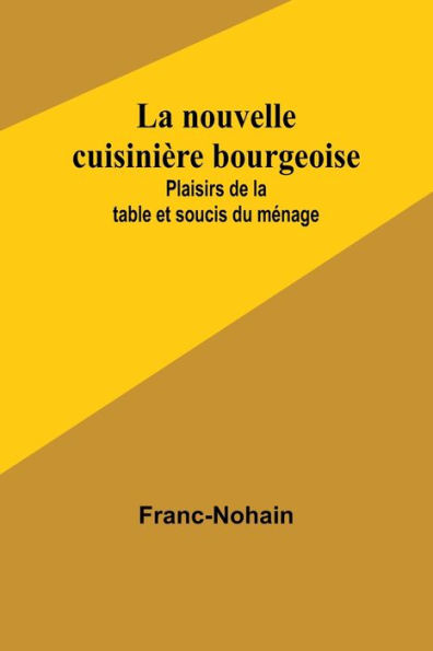 La nouvelle cuisiniÃ¯Â¿Â½re bourgeoise: Plaisirs de la table et soucis du mÃ¯Â¿Â½nage