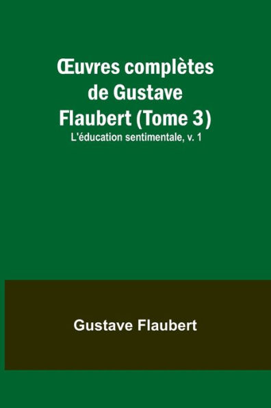 Ouvres complètes de Gustave Flaubert (Tome 3): L'éducation sentimentale, v. 1