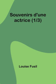 Title: Souvenirs d'une actrice (1/3), Author: Louise Fusil