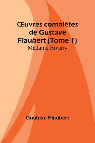 Ouvres complètes de Gustave Flaubert (Tome 1): Madame Bovary