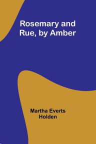 Title: Rosemary and Rue, by Amber, Author: Martha Everts Holden