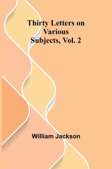 Thirty Letters on Various Subjects, Vol. 2