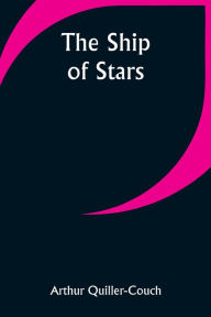 Title: The Ship of Stars, Author: Arthur Quiller-Couch