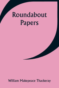 Title: Roundabout Papers, Author: William Makepeace Thackeray