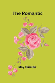 Title: The Romantic, Author: May Sinclair