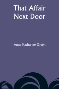 Title: That Affair Next Door, Author: Anna Katharine Green