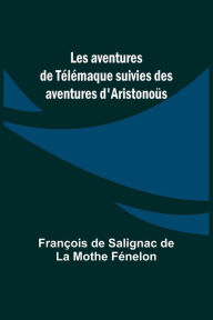Title: Les aventures de Télémaque suivies des aventures d'Aristonoüs, Author: François de Fénelon