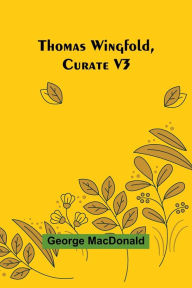 Title: Thomas Wingfold, Curate V3, Author: George MacDonald