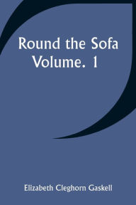 Title: Round the Sofa; Volume. 1, Author: Elizabeth Gaskell