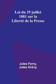 Title: Loi du 29 juillet 1881 sur la Liberté de la Presse, Author: Jules Ferry