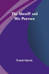 Title: The Sheriff and His Partner, Author: Frank Harris