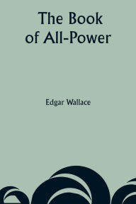 Title: The Book of All-Power, Author: Edgar Wallace