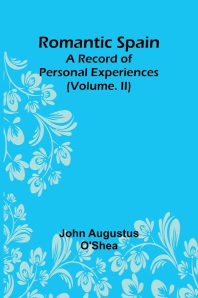 Romantic Spain: A Record of Personal Experiences (Volume. II)