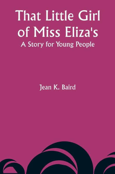 That Little Girl of Miss Eliza's: A Story for Young People