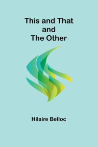 Title: This and That and the Other, Author: Hilaire Belloc