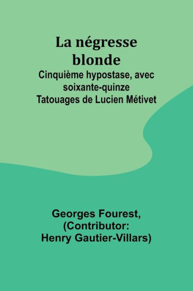 La négresse blonde; Cinquième hypostase, avec soixante-quinze Tatouages de Lucien Métivet