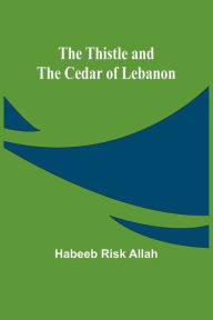 Title: The Thistle and the Cedar of Lebanon, Author: Habeeb Risk Allah